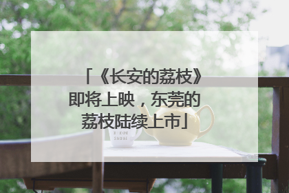《长安的荔枝》即将上映，东莞的荔枝陆续上市