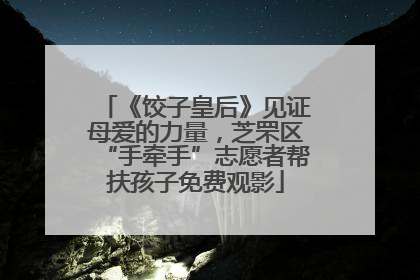 《饺子皇后》见证母爱的力量，芝罘区“手牵手”志愿者帮扶孩子免费观影