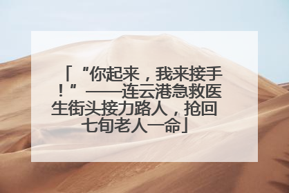 “你起来，我来接手！”——连云港急救医生街头接力路人，抢回七旬老人一命