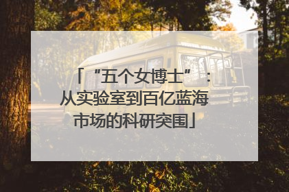 “五个女博士”：从实验室到百亿蓝海市场的科研突围