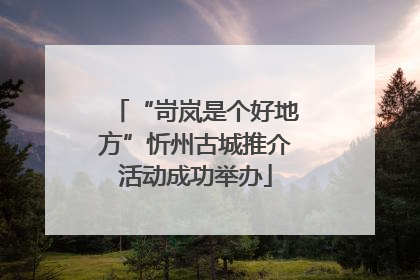 “岢岚是个好地方”忻州古城推介活动成功举办