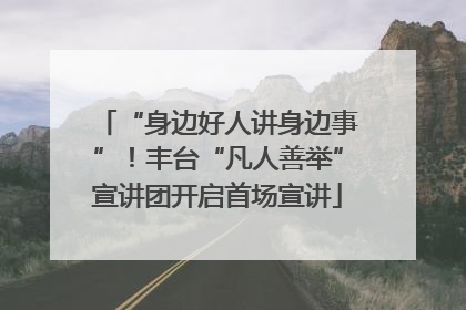 “身边好人讲身边事”！丰台“凡人善举”宣讲团开启首场宣讲