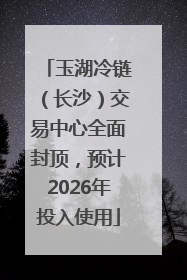 玉湖冷链（长沙）交易中心全面封顶，预计2026年投入使用