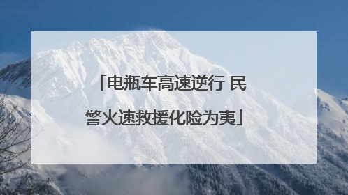 电瓶车高速逆行 民警火速救援化险为夷