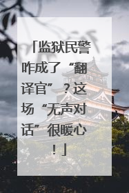 监狱民警咋成了“翻译官”？这场“无声对话”很暖心！