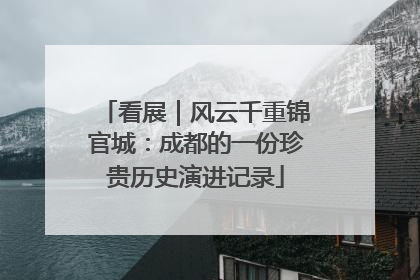 看展｜风云千重锦官城：成都的一份珍贵历史演进记录
