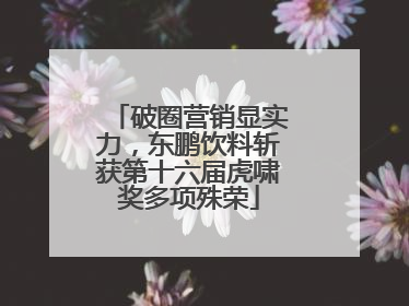 破圈营销显实力，东鹏饮料斩获第十六届虎啸奖多项殊荣