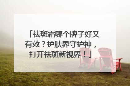 祛斑霜哪个牌子好又有效？护肤界守护神，打开祛斑新视界！