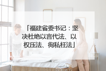 福建省委书记：坚决杜绝以言代法、以权压法、徇私枉法