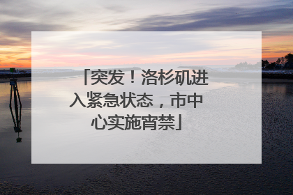 突发！洛杉矶进入紧急状态，市中心实施宵禁