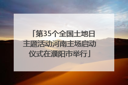 第35个全国土地日主题活动河南主场启动仪式在濮阳市举行