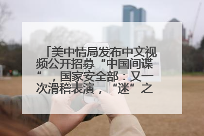 美中情局发布中文视频公开招募“中国间谍”，国家安全部：又一次滑稽表演，“迷”之操作沦为国际笑柄