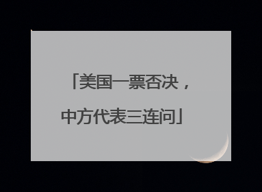 美国一票否决，中方代表三连问