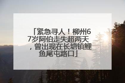 紧急寻人！柳州67岁阿伯走失超两天，曾出现在长塘镇鲤鱼尾屯路口