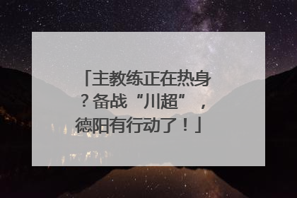 主教练正在热身？备战“川超”，德阳有行动了！