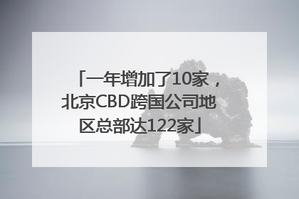 一年增加了10家，北京CBD跨国公司地区总部达122家