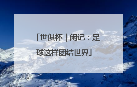 世俱杯｜闲记：足球这样团结世界