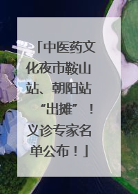 中医药文化夜市鞍山站、朝阳站“出摊”！义诊专家名单公布！