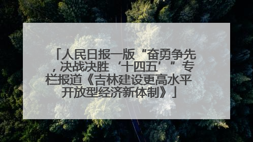 人民日报一版“奋勇争先，决战决胜‘十四五’”专栏报道《吉林建设更高水平开放型经济新体制》