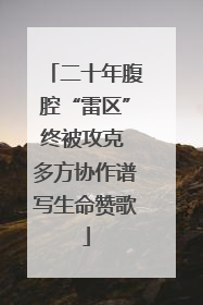 二十年腹腔“雷区”终被攻克 多方协作谱写生命赞歌