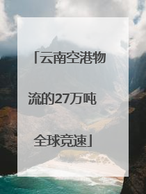 云南空港物流的27万吨全球竞速
