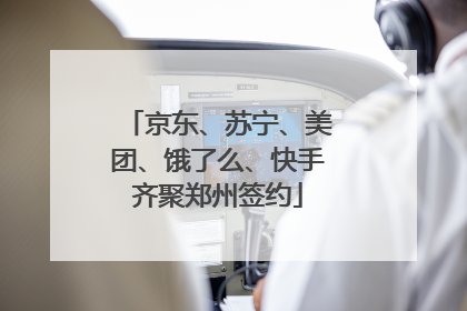 京东、苏宁、美团、饿了么、快手齐聚郑州签约