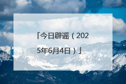 今日辟谣（2025年6月4日）