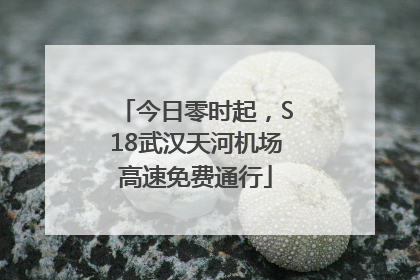 今日零时起，S18武汉天河机场高速免费通行