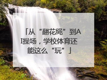 从“翻花绳”到AI操场，学校体育还能这么“玩”