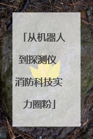 从机器人到探测仪 消防科技实力圈粉