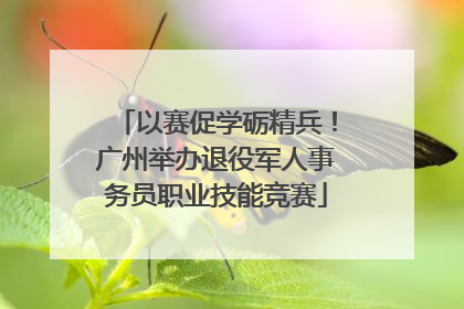 以赛促学砺精兵！广州举办退役军人事务员职业技能竞赛