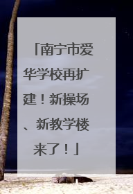 南宁市爱华学校再扩建！新操场、新教学楼来了！