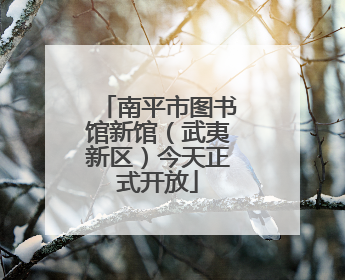 南平市图书馆新馆（武夷新区）今天正式开放