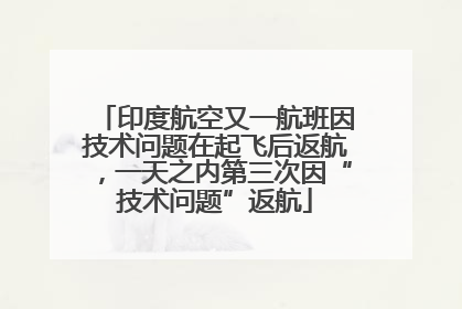 印度航空又一航班因技术问题在起飞后返航，一天之内第三次因“技术问题”返航