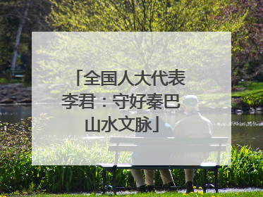 全国人大代表李君：守好秦巴山水文脉