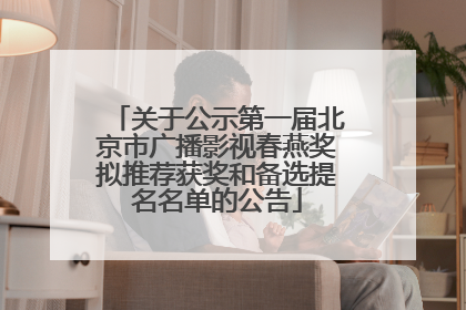 关于公示第一届北京市广播影视春燕奖拟推荐获奖和备选提名名单的公告