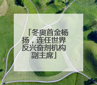 冬奥首金杨扬，连任世界反兴奋剂机构副主席