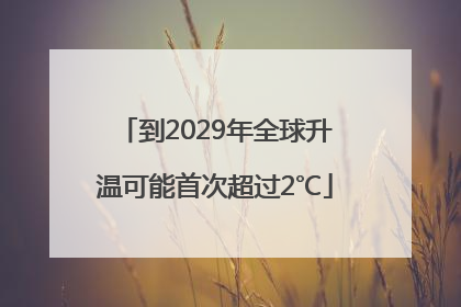 到2029年全球升温可能首次超过2℃