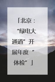北京：“绿电大通道”开展年度“体检”