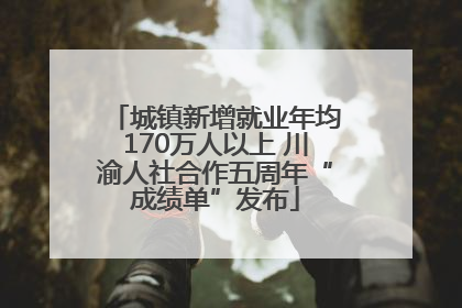 城镇新增就业年均170万人以上 川渝人社合作五周年“成绩单”发布