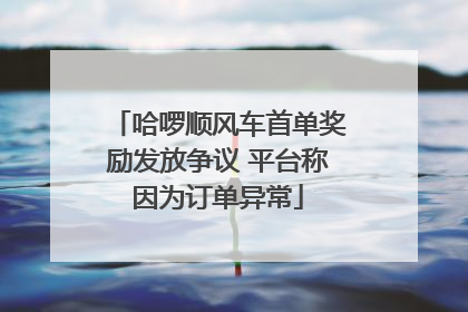 哈啰顺风车首单奖励发放争议 平台称因为订单异常