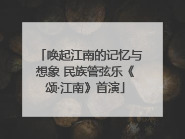 唤起江南的记忆与想象 民族管弦乐《颂·江南》首演