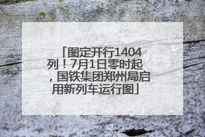 图定开行1404列！7月1日零时起，国铁集团郑州局启用新列车运行图