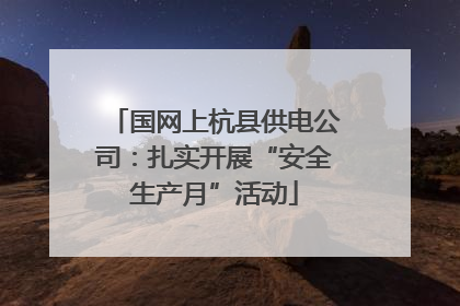 国网上杭县供电公司：扎实开展“安全生产月”活动