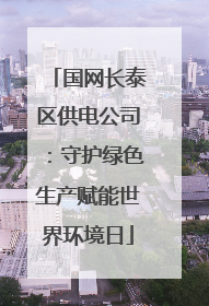 国网长泰区供电公司：守护绿色生产赋能世界环境日