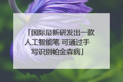 国际最新研发出一款人工智能笔 可通过手写识别帕金森病