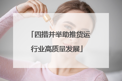 四措并举助推货运行业高质量发展