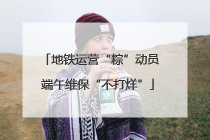 地铁运营“粽”动员 端午维保“不打烊”