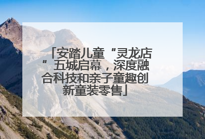安踏儿童“灵龙店”五城启幕，深度融合科技和亲子童趣创新童装零售