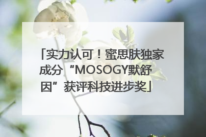 实力认可！蜜思肤独家成分“MOSOGY默舒因”获评科技进步奖